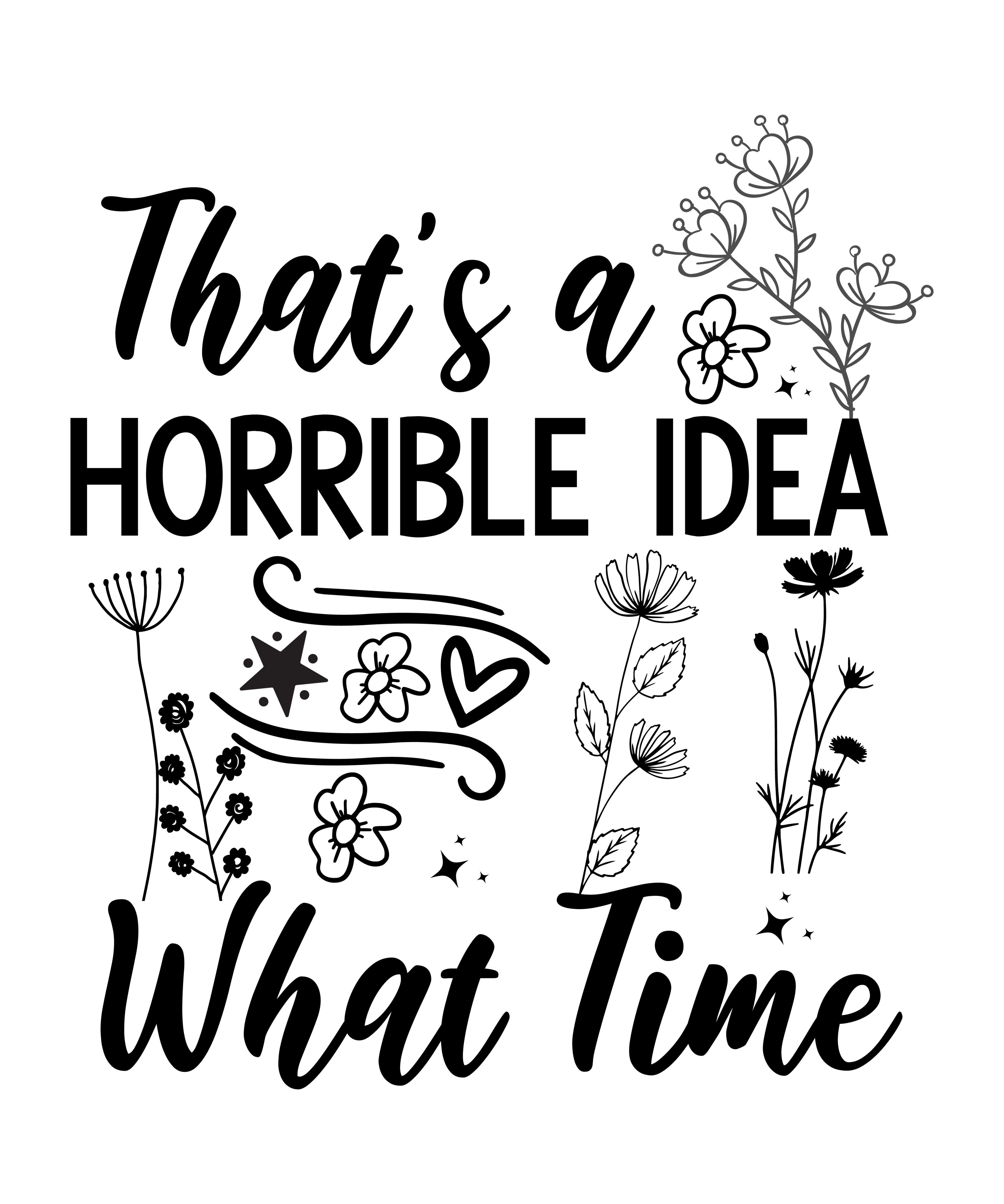 THAT'S A HORRIBLE IDEA..WHAT TIME?  FUNNY T-SHIRT FOR FRIEND