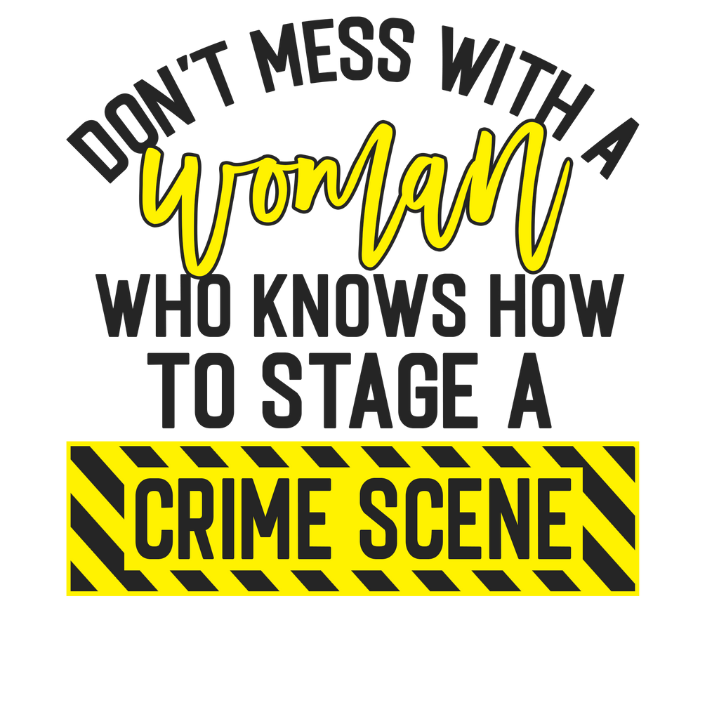 Don’t Mess With a Woman Who Can Stage a Crime Scene.  Funny T‑Shirt