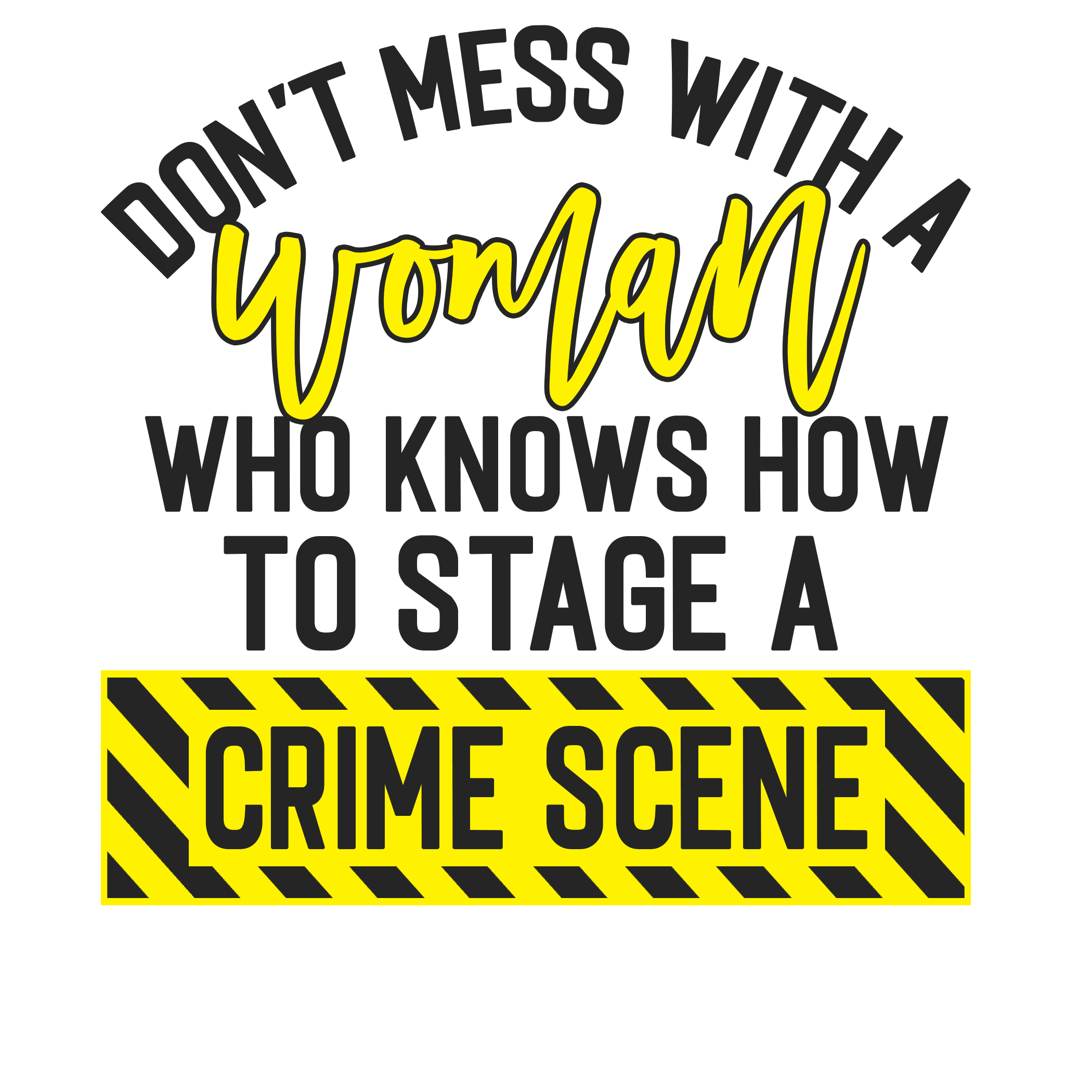 Don’t Mess With a Woman Who Can Stage a Crime Scene.  Funny T‑Shirt
